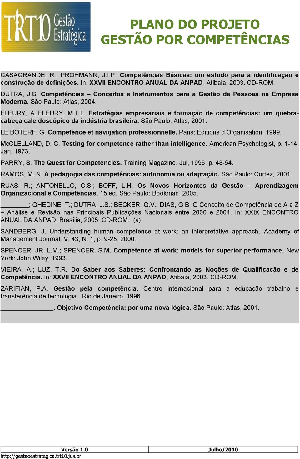 Competénce et navigation professionnelle. Paris: Éditions d Organisation, 1999. McCLELLAND, D. C. Testing for competence rather than intelligence. American Psychologist, p. 1-14, Jan. 1973. PARRY, S.