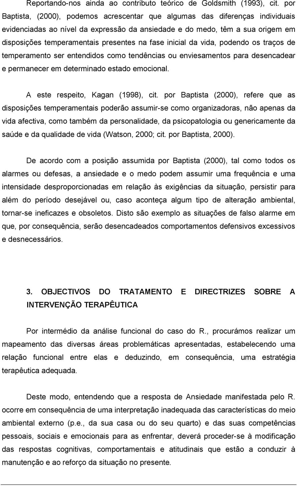 fase inicial da vida, podendo os traços de temperamento ser entendidos como tendências ou enviesamentos para desencadear e permanecer em determinado estado emocional.