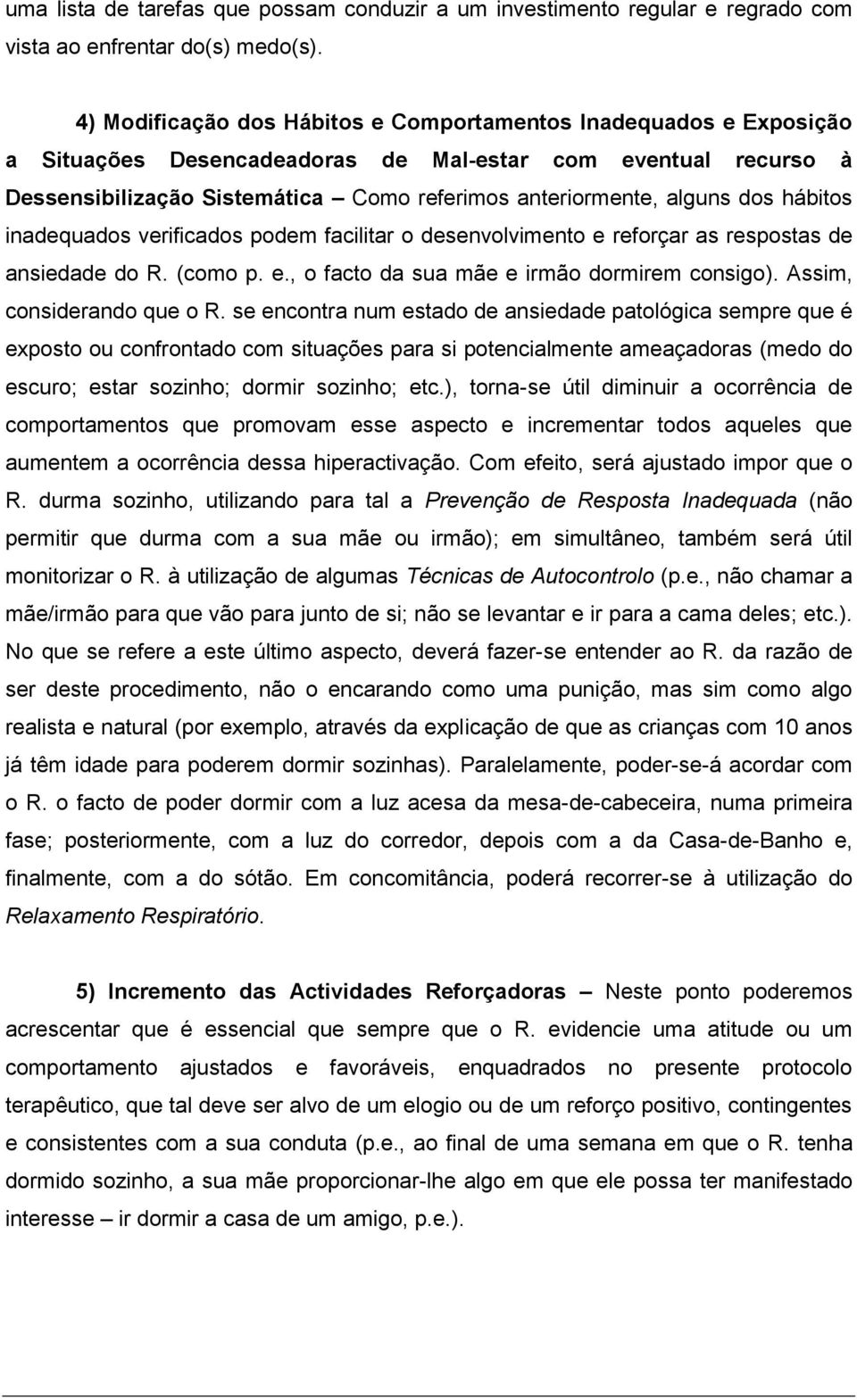 dos hábitos inadequados verificados podem facilitar o desenvolvimento e reforçar as respostas de ansiedade do R. (como p. e., o facto da sua mãe e irmão dormirem consigo). Assim, considerando que o R.