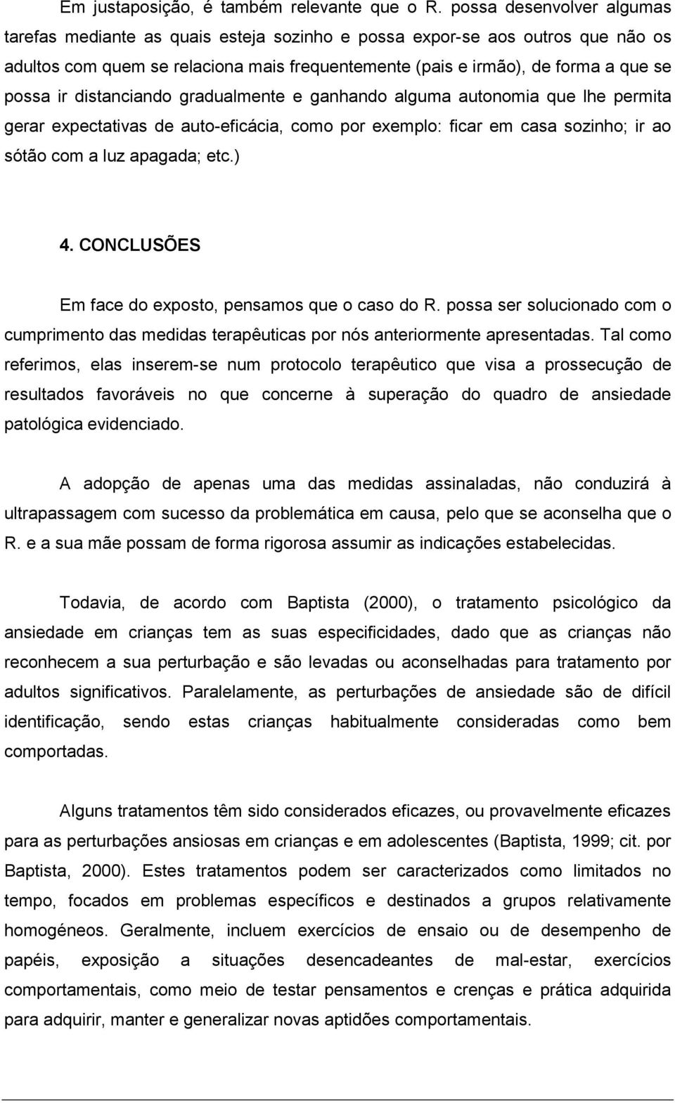 distanciando gradualmente e ganhando alguma autonomia que lhe permita gerar expectativas de auto-eficácia, como por exemplo: ficar em casa sozinho; ir ao sótão com a luz apagada; etc.) 4.