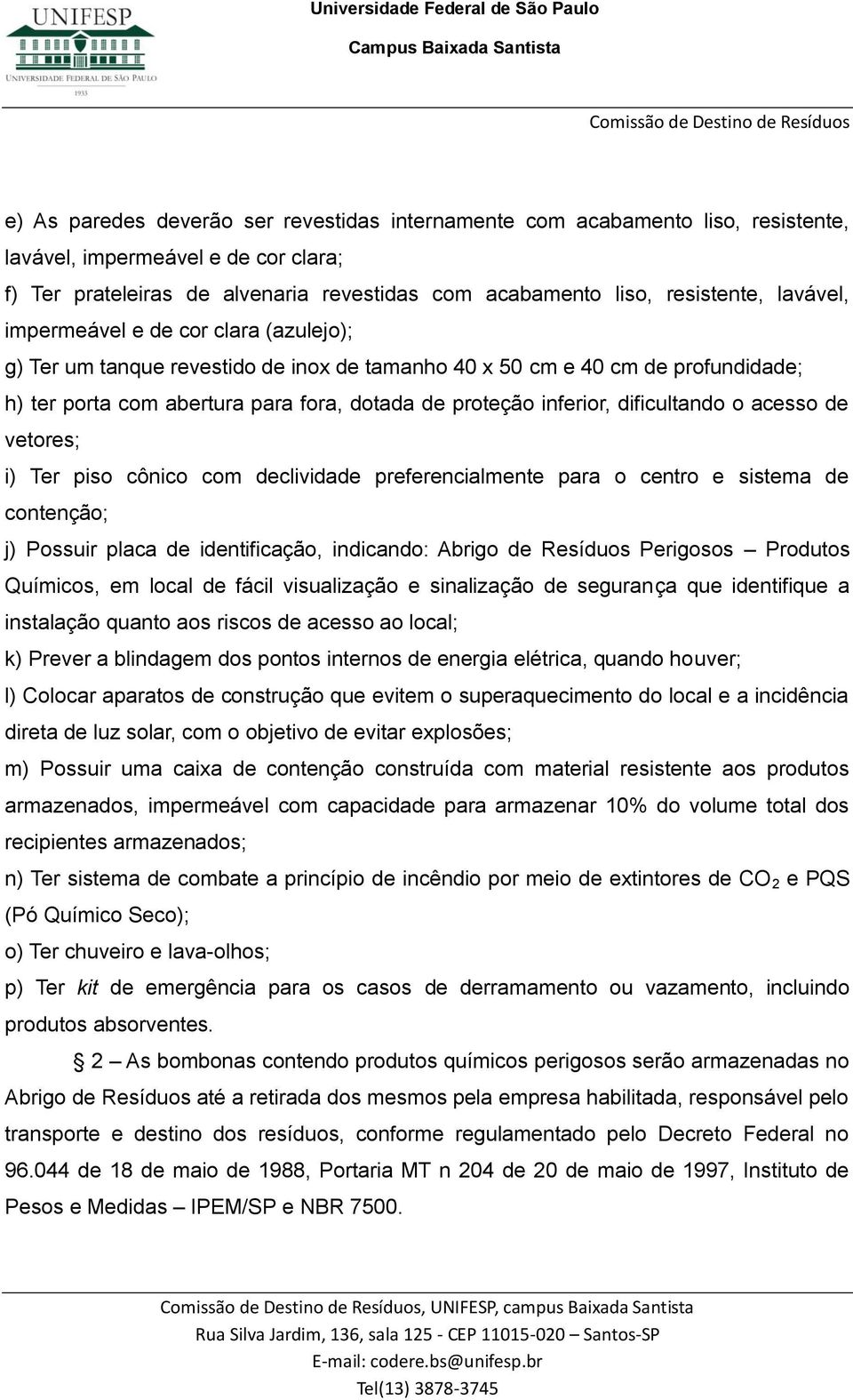 dificultando o acesso de vetores; i) Ter piso cônico com declividade preferencialmente para o centro e sistema de contenção; j) Possuir placa de identificação, indicando: Abrigo de Resíduos Perigosos