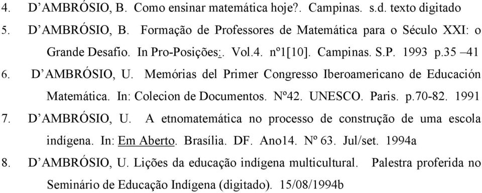 In: Colecion de Documentos. Nº42. UNESCO. Paris. p.70-82. 1991 7. D AMBRÓSIO, U. A etnomatemática no processo de construção de uma escola indígena. In: Em Aberto.