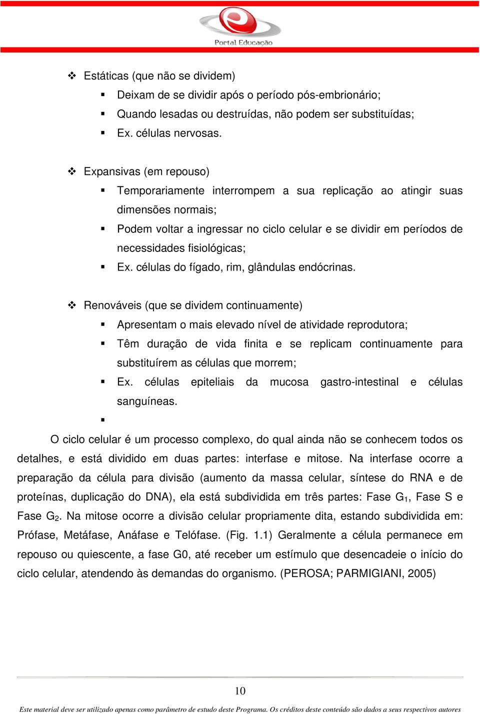 fisiológicas; Ex. células do fígado, rim, glândulas endócrinas.