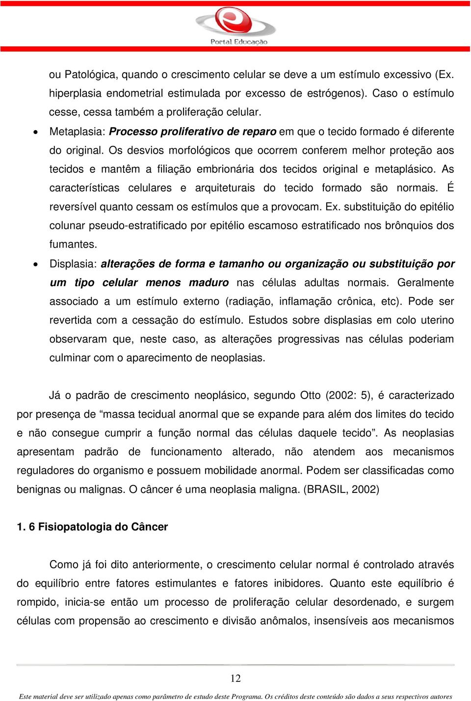 Os desvios morfológicos que ocorrem conferem melhor proteção aos tecidos e mantêm a filiação embrionária dos tecidos original e metaplásico.