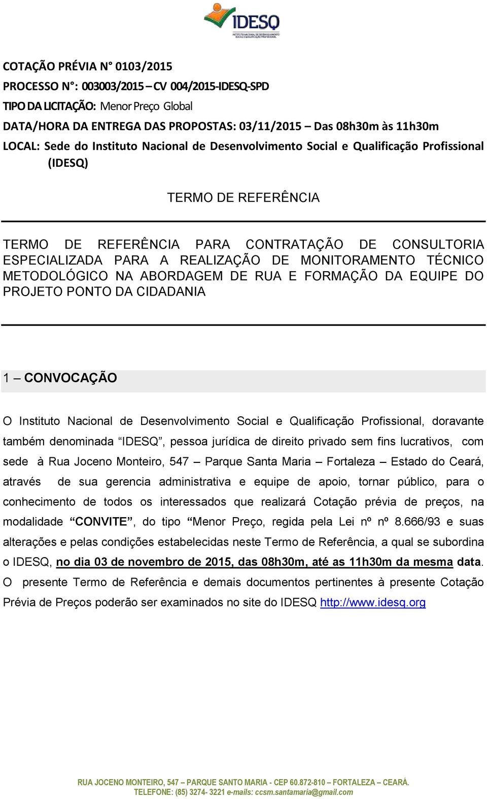 MONITORAMENTO TÉCNICO METODOLÓGICO NA ABORDAGEM DE RUA E FORMAÇÃO DA EQUIPE DO PROJETO PONTO DA CIDADANIA 1 CONVOCAÇÃO O Instituto Nacional de Desenvolvimento Social e Qualificação Profissional,