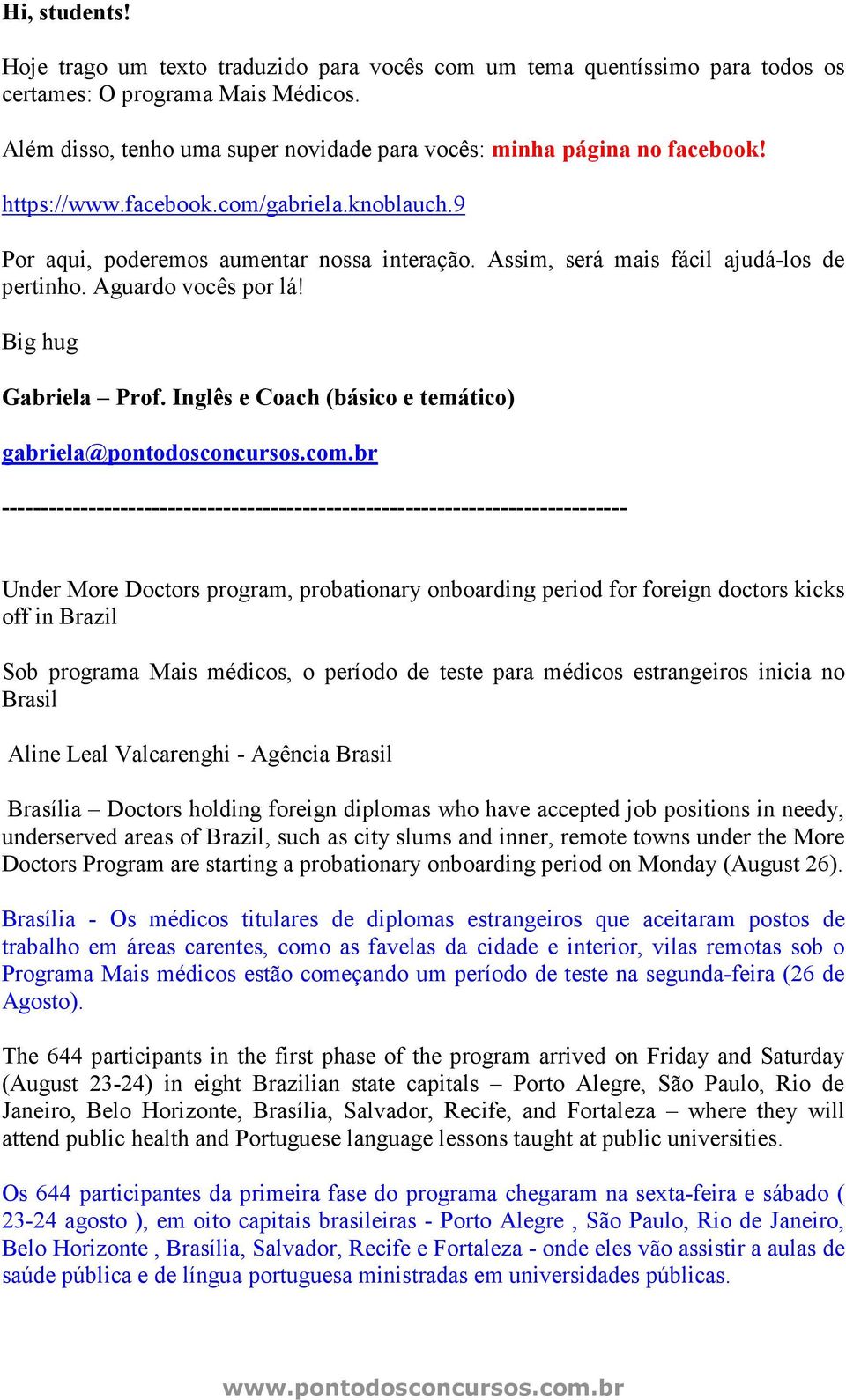 Assim, será mais fácil ajudá-los de pertinho. Aguardo vocês por lá! Big hug Gabriela Prof. Inglês e Coach (básico e temático) gabriela@pontodosconcursos.com.