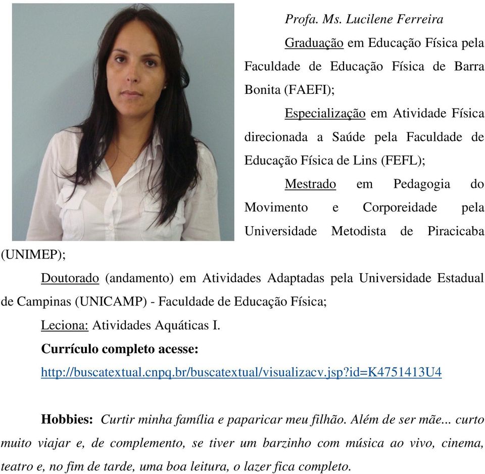 de Lins (FEFL); Mestrado em Pedagogia do Movimento e Corporeidade pela Universidade Metodista de Piracicaba (UNIMEP); Doutorado (andamento) em Atividades Adaptadas pela Universidade Estadual de