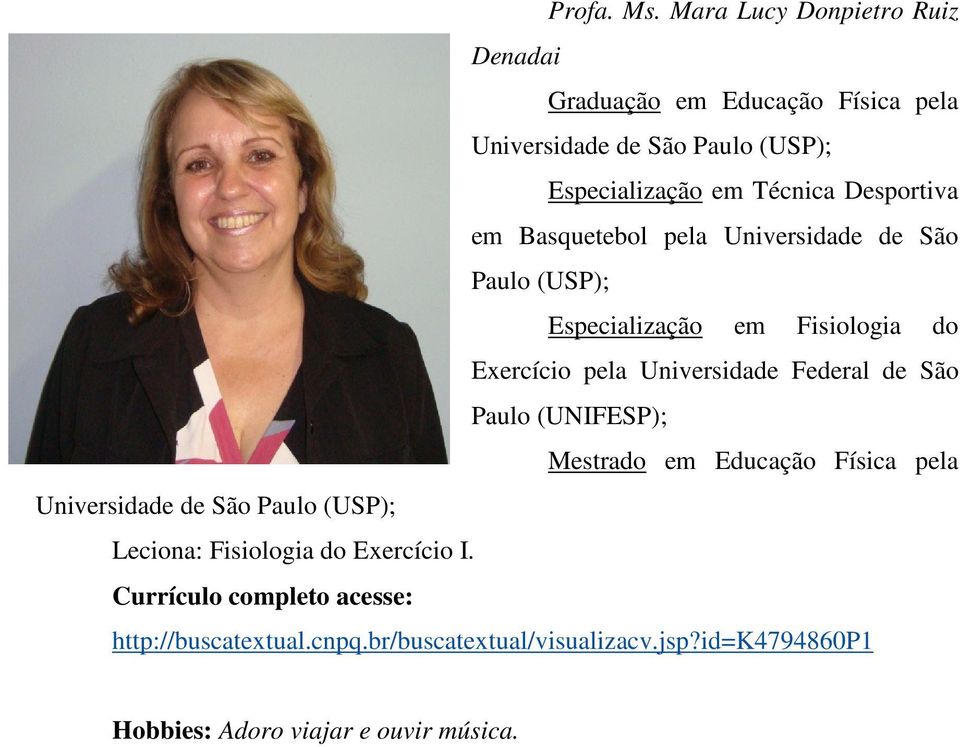 Desportiva em Basquetebol pela Universidade de São Paulo (USP); Especialização em Fisiologia do Exercício pela Universidade