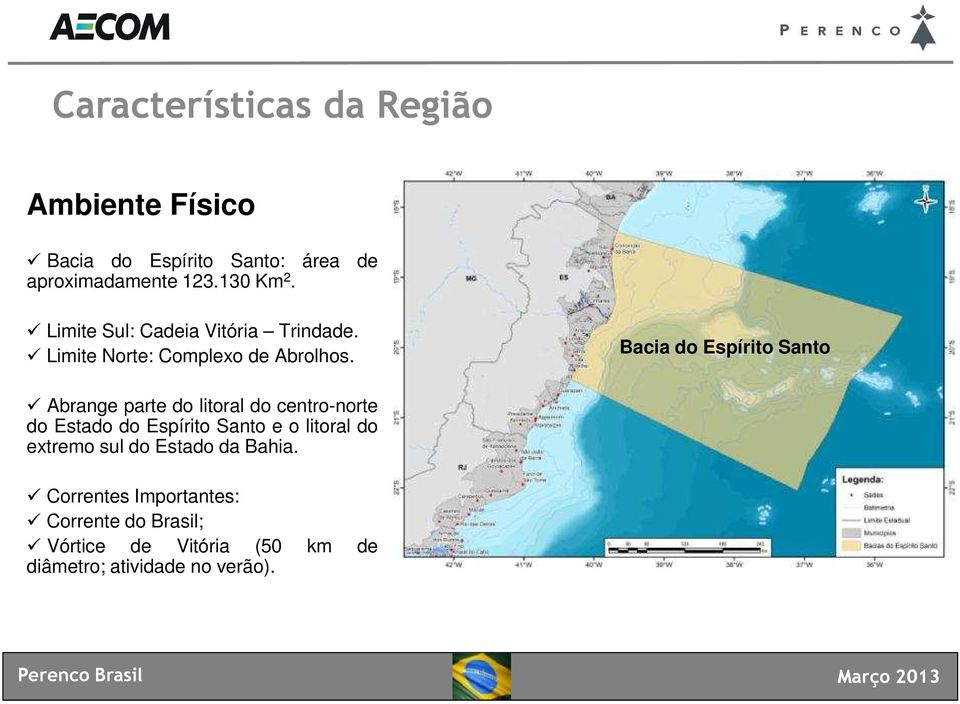 Bacia do Espírito Santo Abrange parte do litoral do centro-norte do Estado do Espírito Santo e o litoral