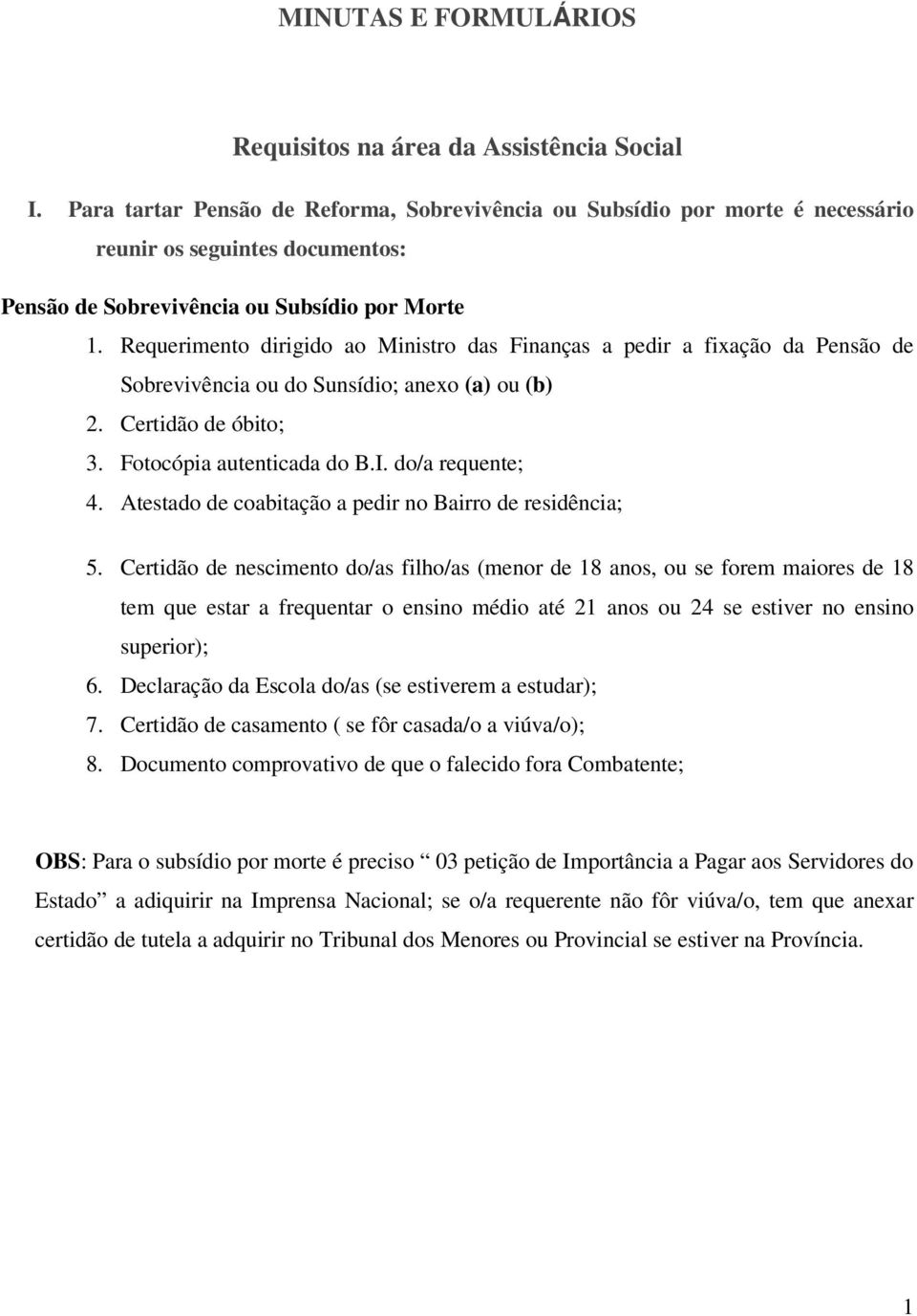 Requerimento dirigido ao Ministro das Finanças a pedir a fixação da Pensão de Sobrevivência ou do Sunsídio; anexo (a) ou (b) 2. Certidão de óbito; 3. Fotocópia autenticada do B.I. do/a requente; 4.