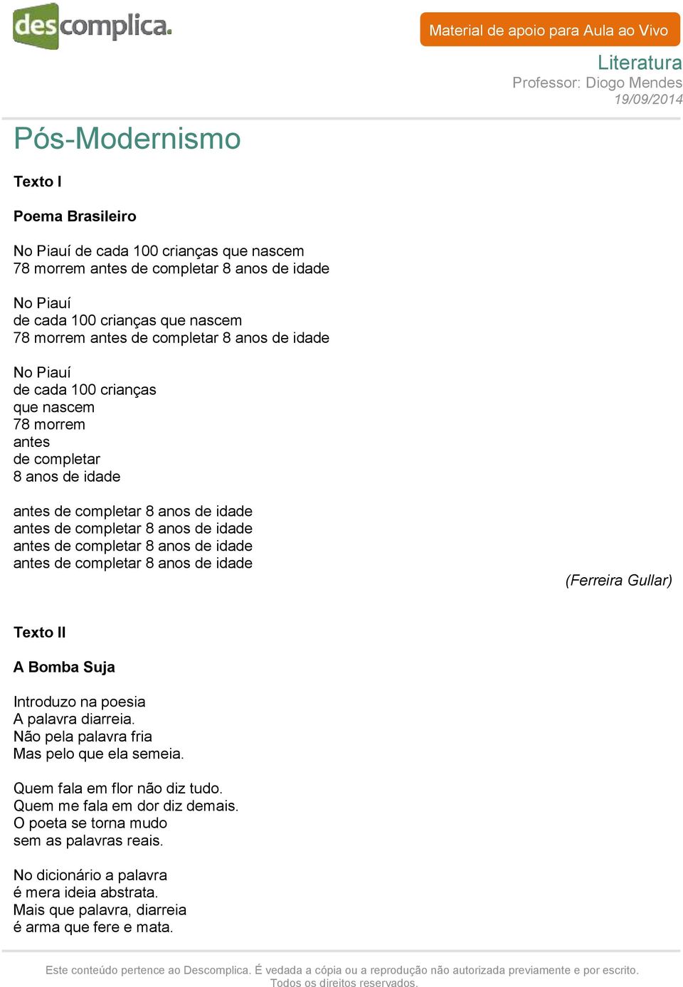 completar 8 anos de idade antes de completar 8 anos de idade (Ferreira Gullar) Texto II A Bomba Suja Introduzo na poesia A palavra diarreia. Não pela palavra fria Mas pelo que ela semeia.