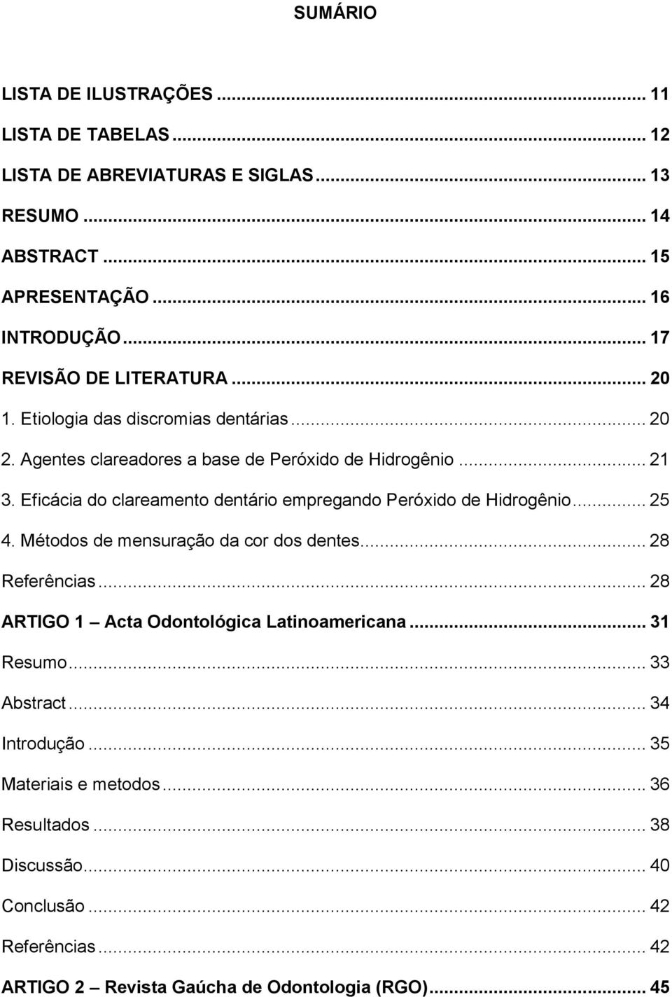 Eficácia do clareamento dentário empregando Peróxido de Hidrogênio... 25 4. Métodos de mensuração da cor dos dentes... 28 Referências.