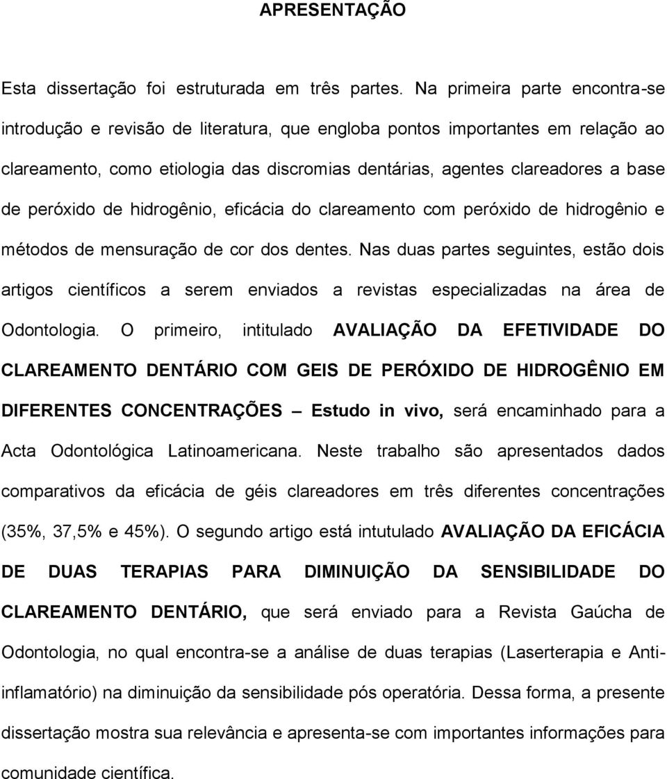 peróxido de hidrogênio, eficácia do clareamento com peróxido de hidrogênio e métodos de mensuração de cor dos dentes.