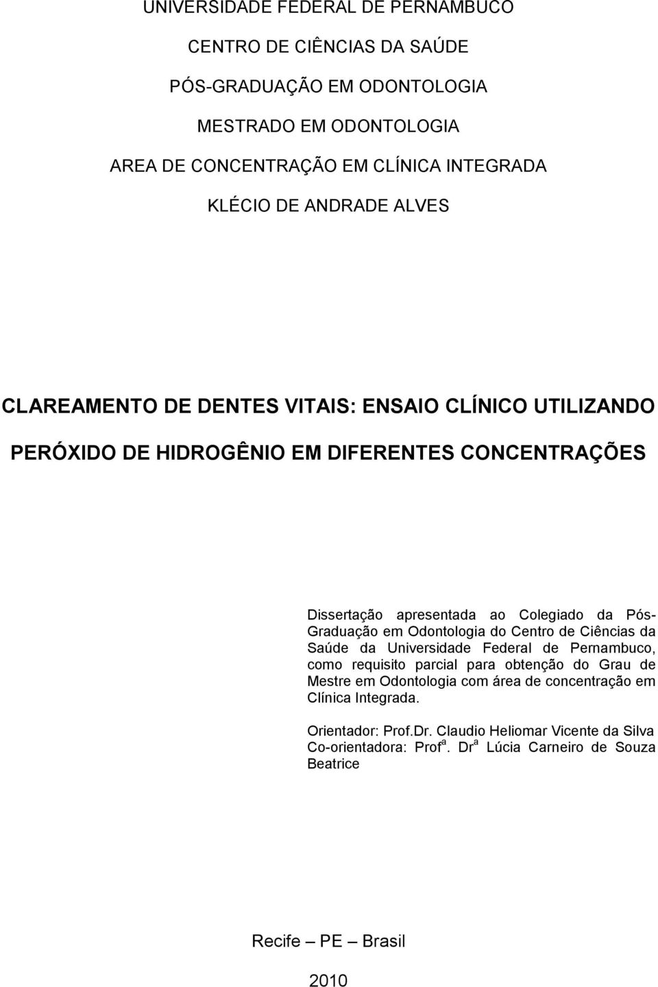 Graduação em Odontologia do Centro de Ciências da Saúde da Universidade Federal de Pernambuco, como requisito parcial para obtenção do Grau de Mestre em Odontologia com