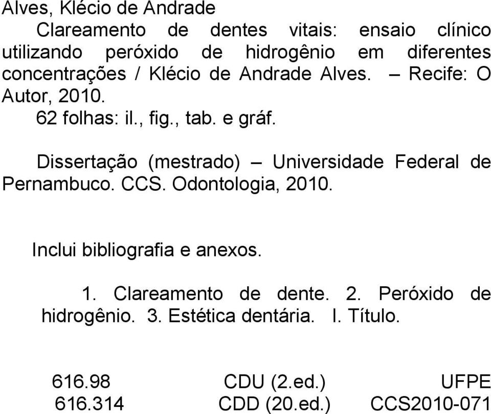 Dissertação (mestrado) Universidade Federal de Pernambuco. CCS. Odontologia, 2010. Inclui bibliografia e anexos. 1.