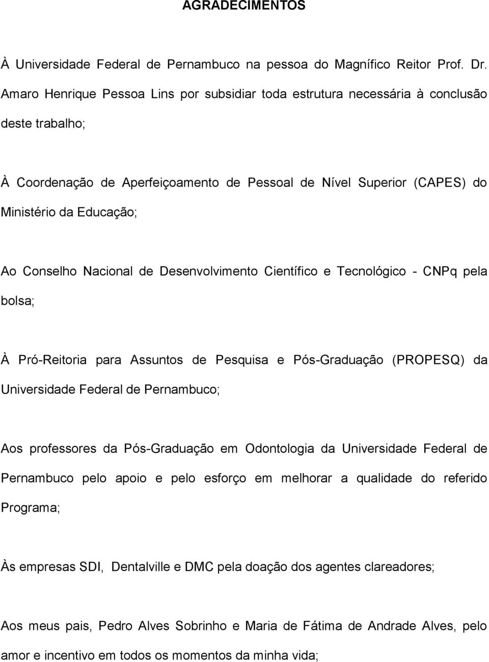 Conselho Nacional de Desenvolvimento Científico e Tecnológico - CNPq pela bolsa; À Pró-Reitoria para Assuntos de Pesquisa e Pós-Graduação (PROPESQ) da Universidade Federal de Pernambuco; Aos