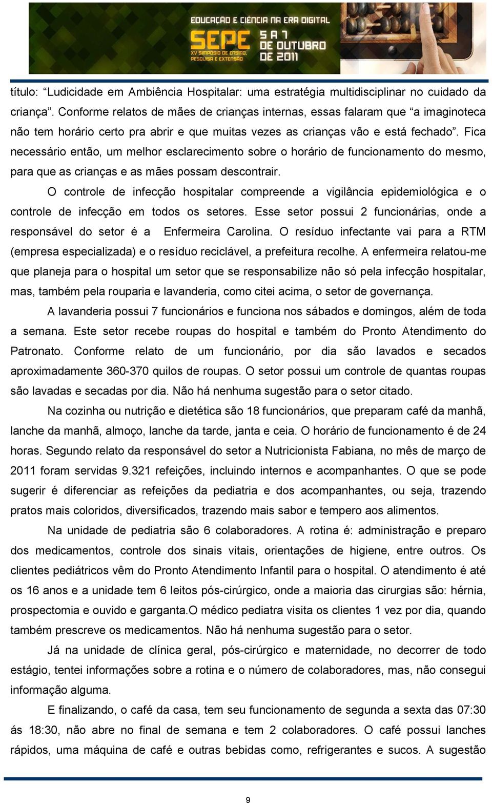 Fica necessário então, um melhor esclarecimento sobre o horário de funcionamento do mesmo, para que as crianças e as mães possam descontrair.