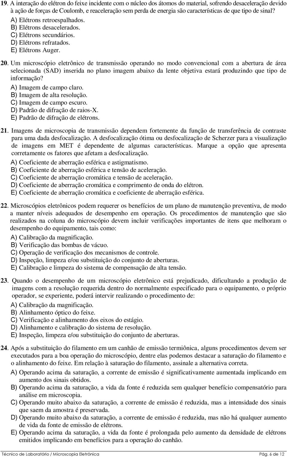 Um microscópio eletrônico de transmissão operando no modo convencional com a abertura de área selecionada (SAD) inserida no plano imagem abaixo da lente objetiva estará produzindo que tipo de