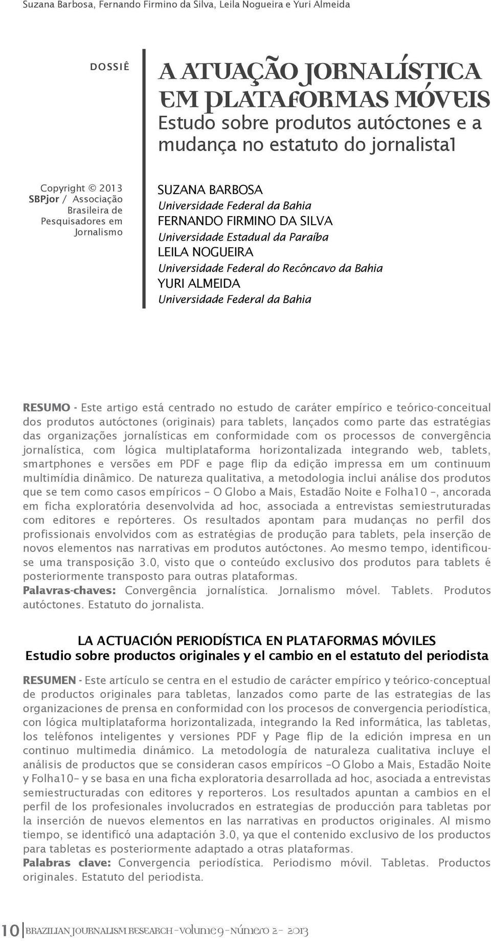 Federal da Bahia RESUMO - Este artigo está centrado no estudo de caráter empírico e teórico-conceitual dos produtos autóctones (originais) para tablets, lançados como parte das estratégias das