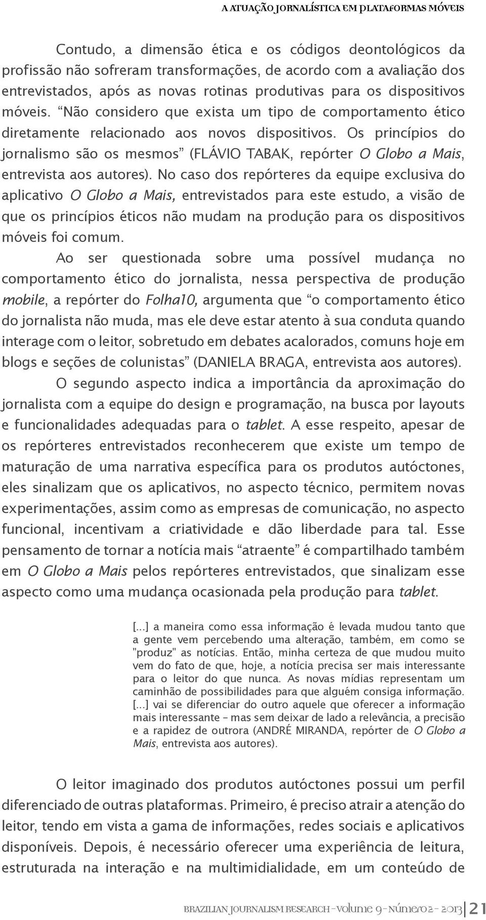 Os princípios do jornalismo são os mesmos (FLÁVIO TABAK, repórter O Globo a Mais, entrevista aos autores).