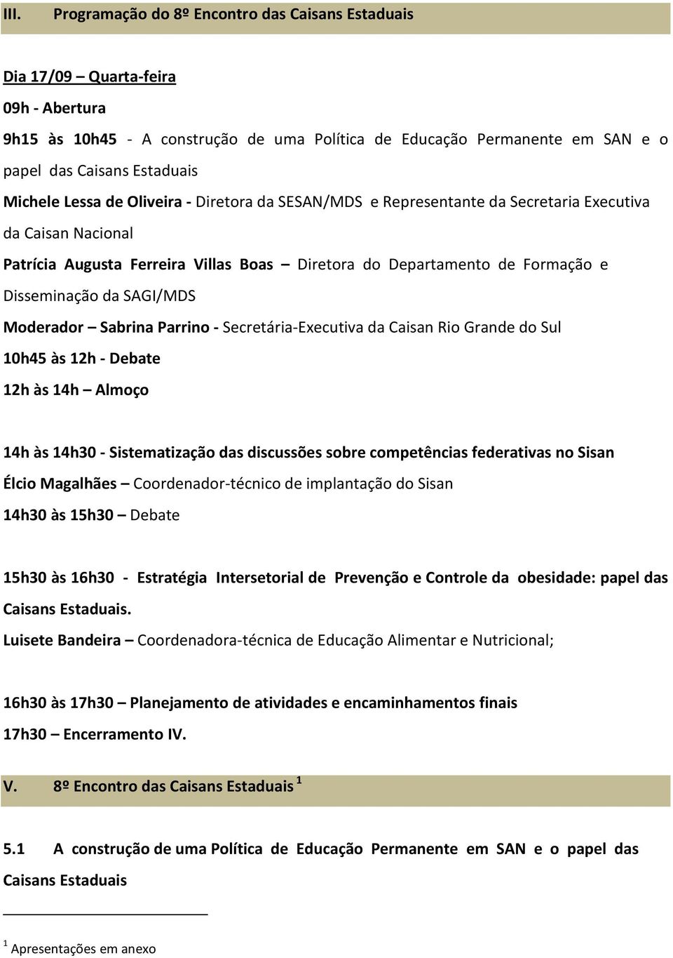 da SAGI/MDS Moderador Sabrina Parrino - Secretária-Executiva da Caisan Rio Grande do Sul 10h45 às 12h - Debate 12h às 14h Almoço 14h às 14h30 - Sistematização das discussões sobre competências