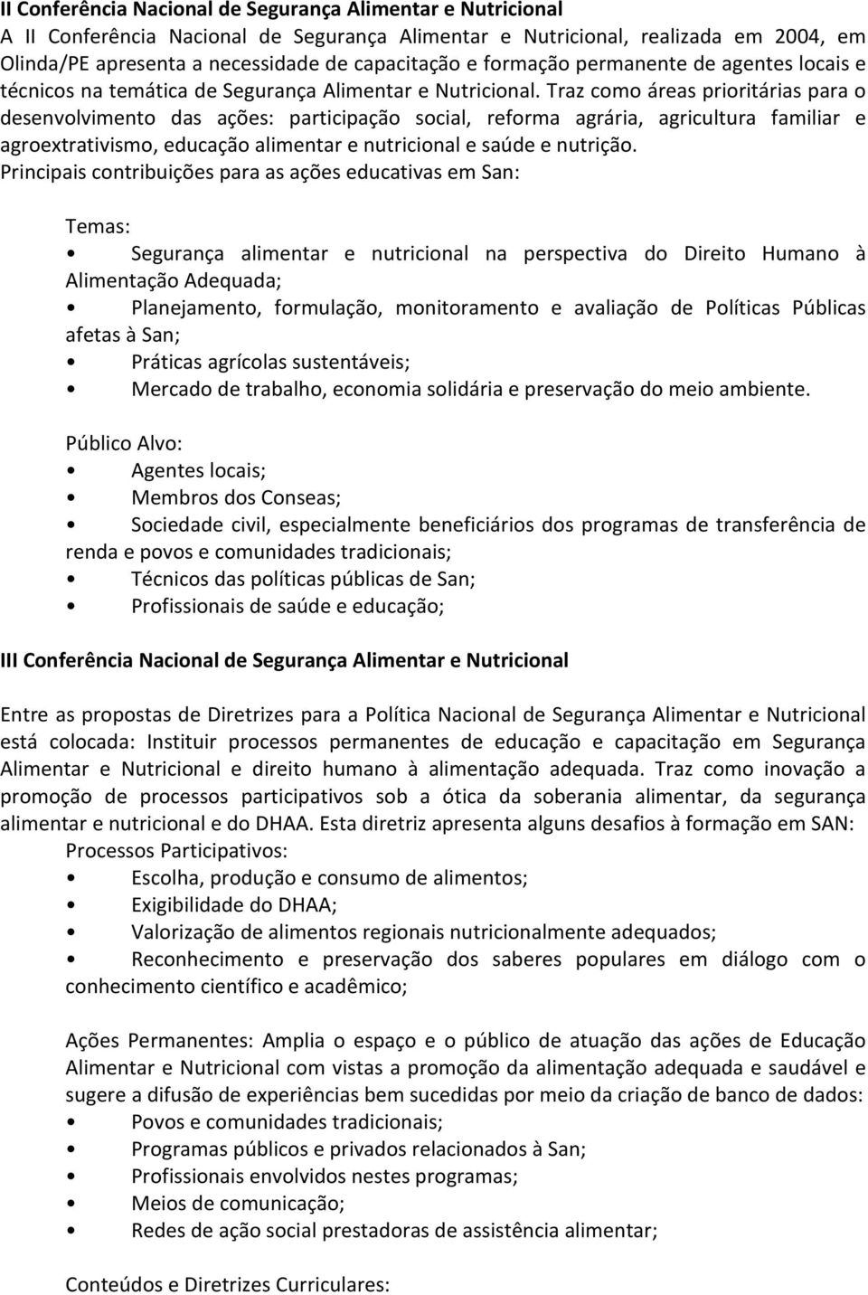 Traz como áreas prioritárias para o desenvolvimento das ações: participação social, reforma agrária, agricultura familiar e agroextrativismo, educação alimentar e nutricional e saúde e nutrição.