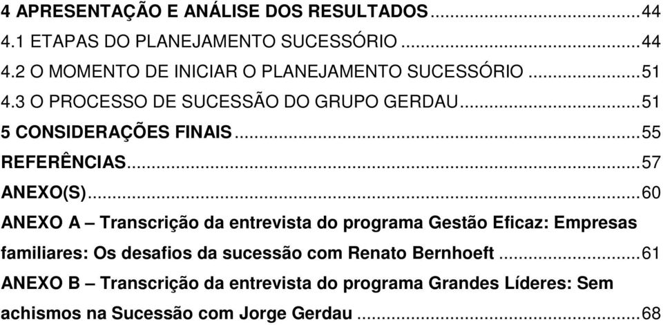 .. 60 ANEXO A Transcrição da entrevista do programa Gestão Eficaz: Empresas familiares: Os desafios da sucessão com Renato