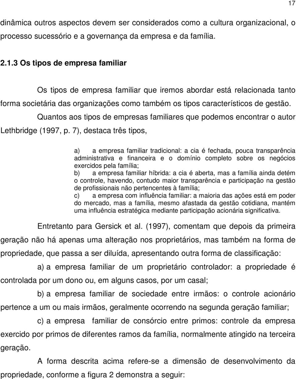 7), destaca três tipos, a) a empresa familiar tradicional: a cia é fechada, pouca transparência administrativa e financeira e o domínio completo sobre os negócios exercidos pela família; b) a empresa