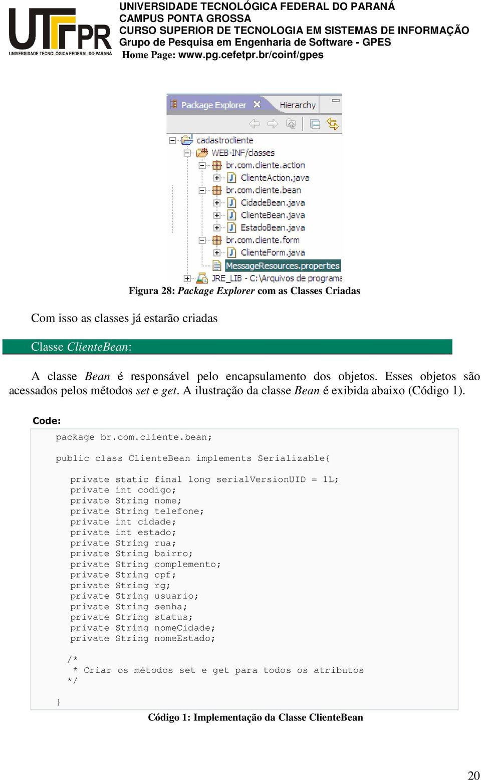 bean; public class ClienteBean implements Serializable private static final long serialversionuid = 1L; private int codigo; private String nome; private String telefone; private int cidade; private