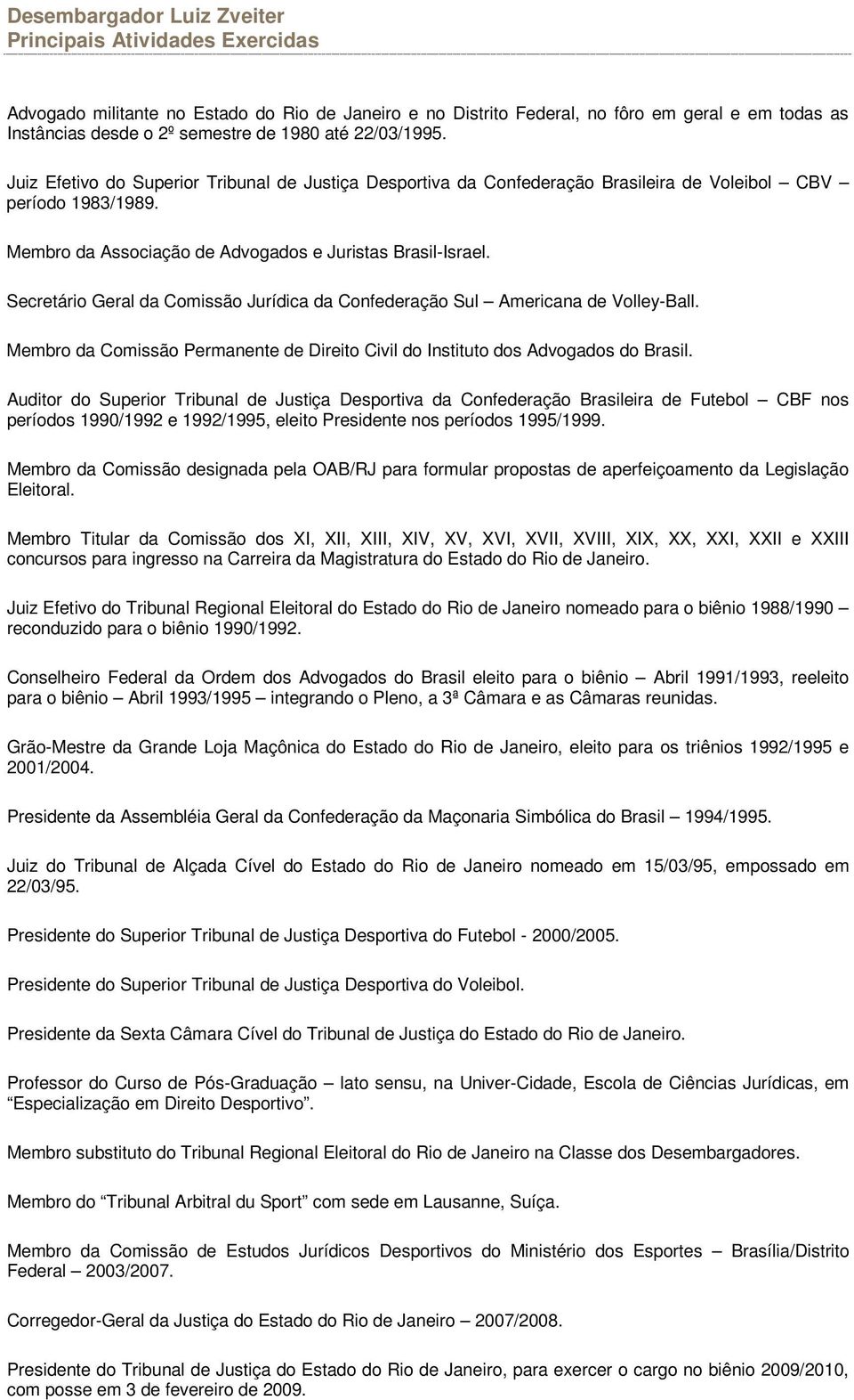 Secretário Geral da Comissão Jurídica da Confederação Sul Americana de Volley-Ball. Membro da Comissão Permanente de Direito Civil do Instituto dos Advogados do Brasil.