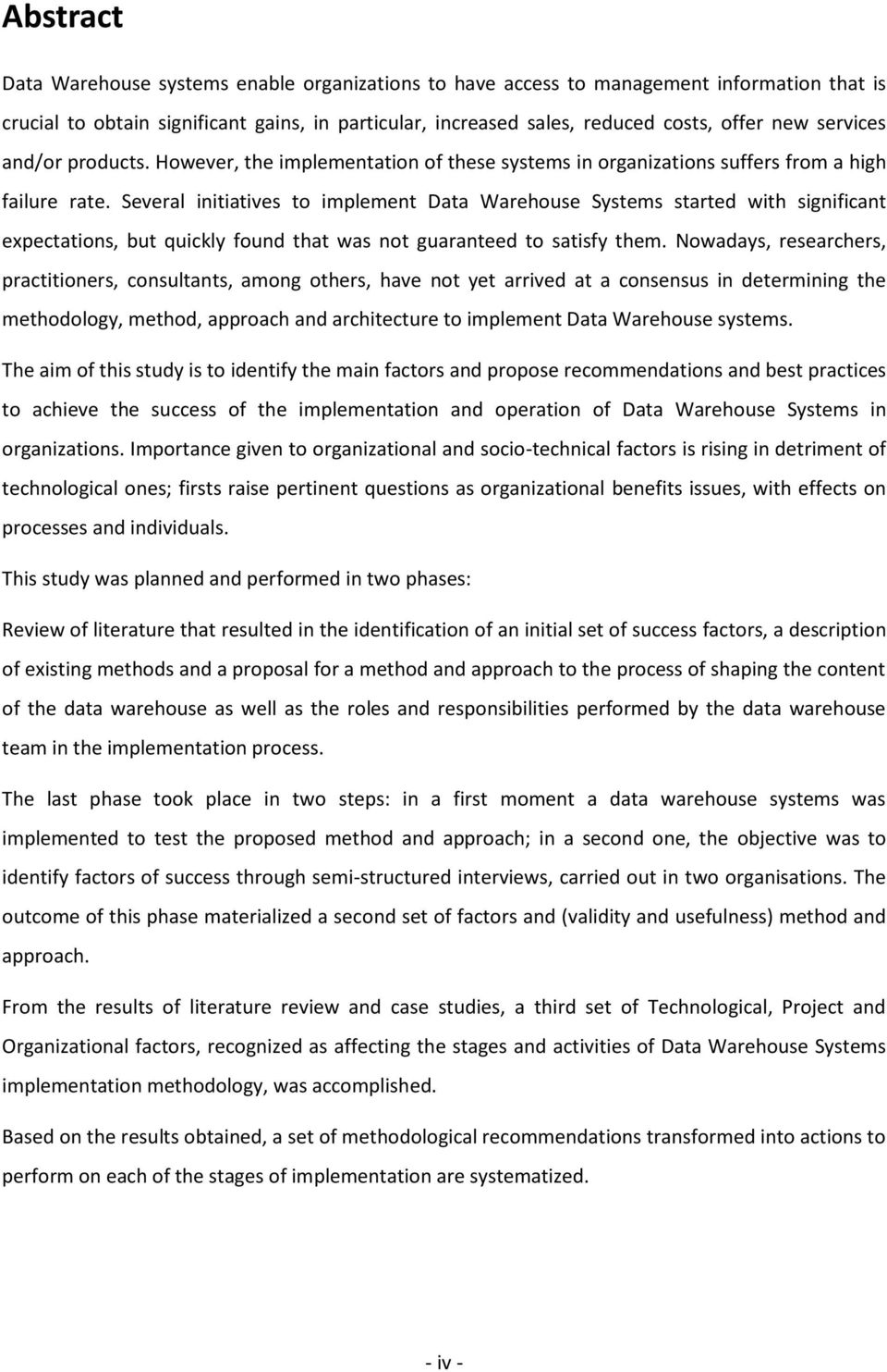 Several initiatives to implement Data Warehouse Systems started with significant expectations, but quickly found that was not guaranteed to satisfy them.