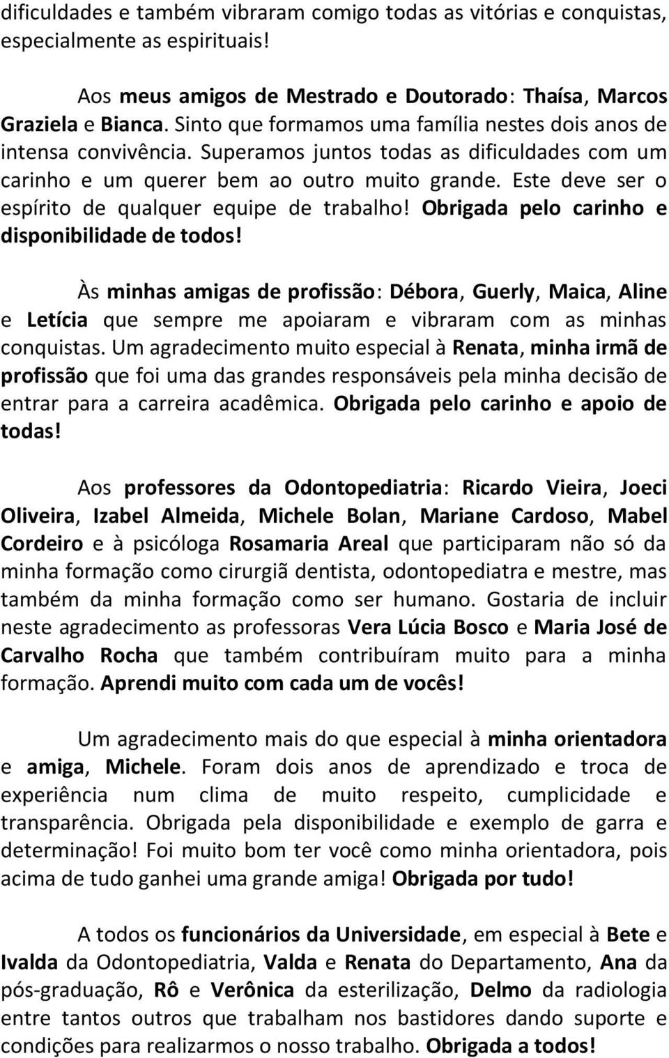 Este deve ser o espírito de qualquer equipe de trabalho! Obrigada pelo carinho e disponibilidade de todos!