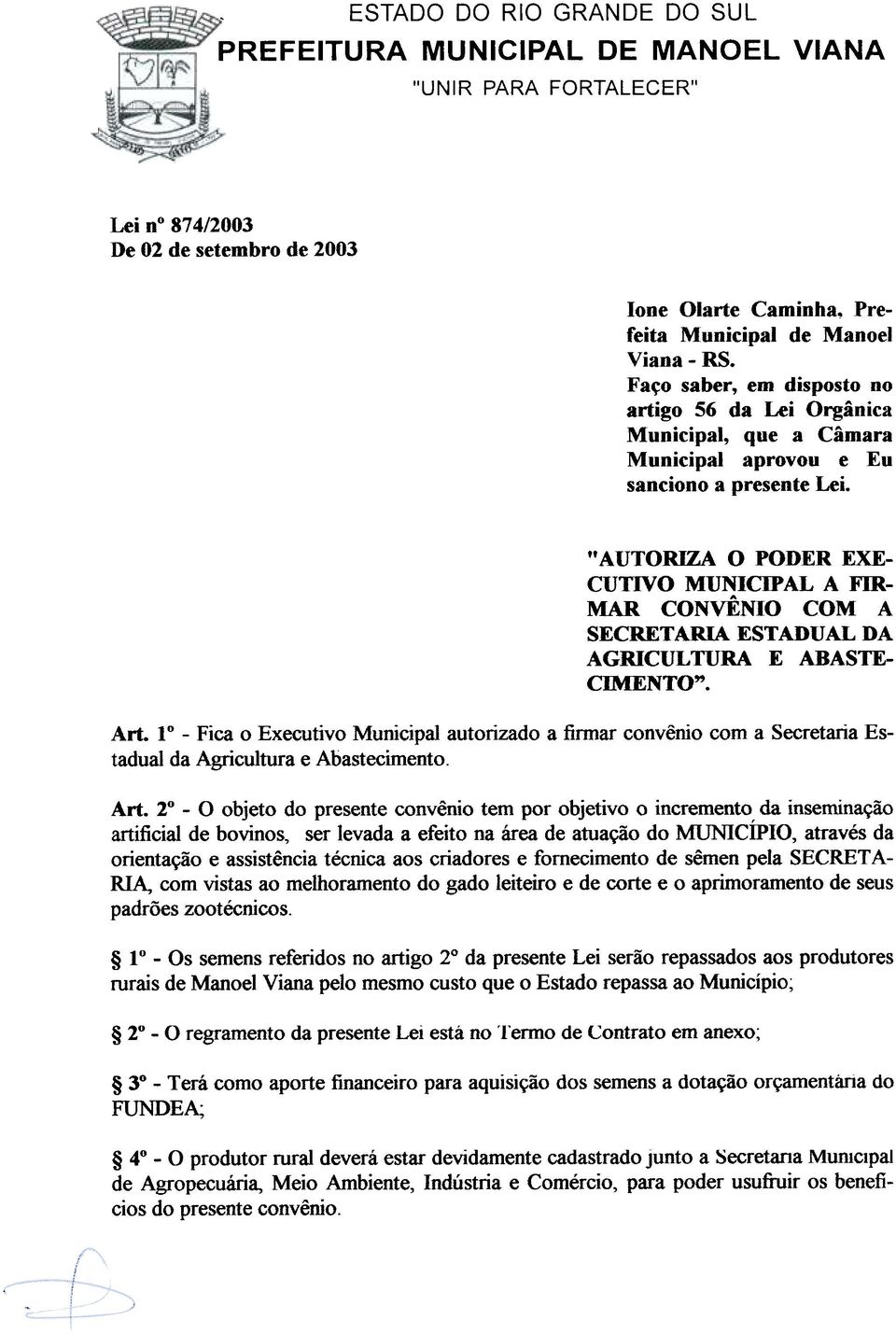 "AUTORIZA O PODER EXEcunvo MUNICIPAL A FIR- MAR CONVÊNIO COM A SECRETARIA ESTADUAL DA AGRICULTURA E ABASTE- CIMENTO". Art.