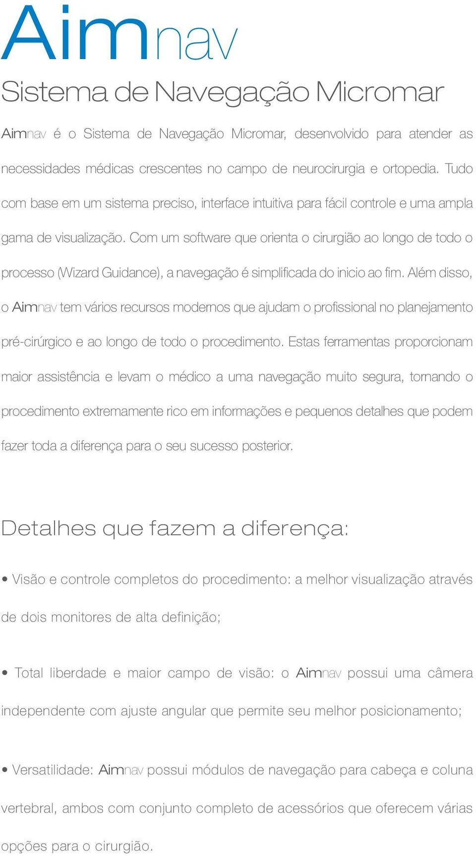 Com um software que orienta o cirurgião ao longo de todo o processo (Wizard Guidance), a navegação é simplificada do inicio ao fim.