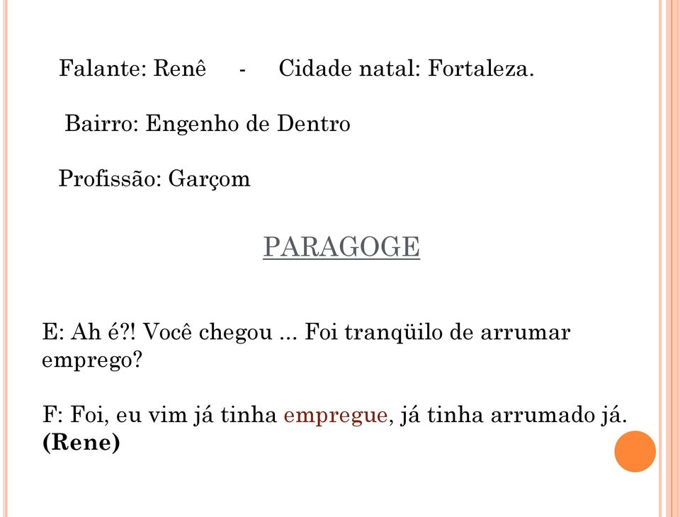 E: Ah é?! Você chegou.