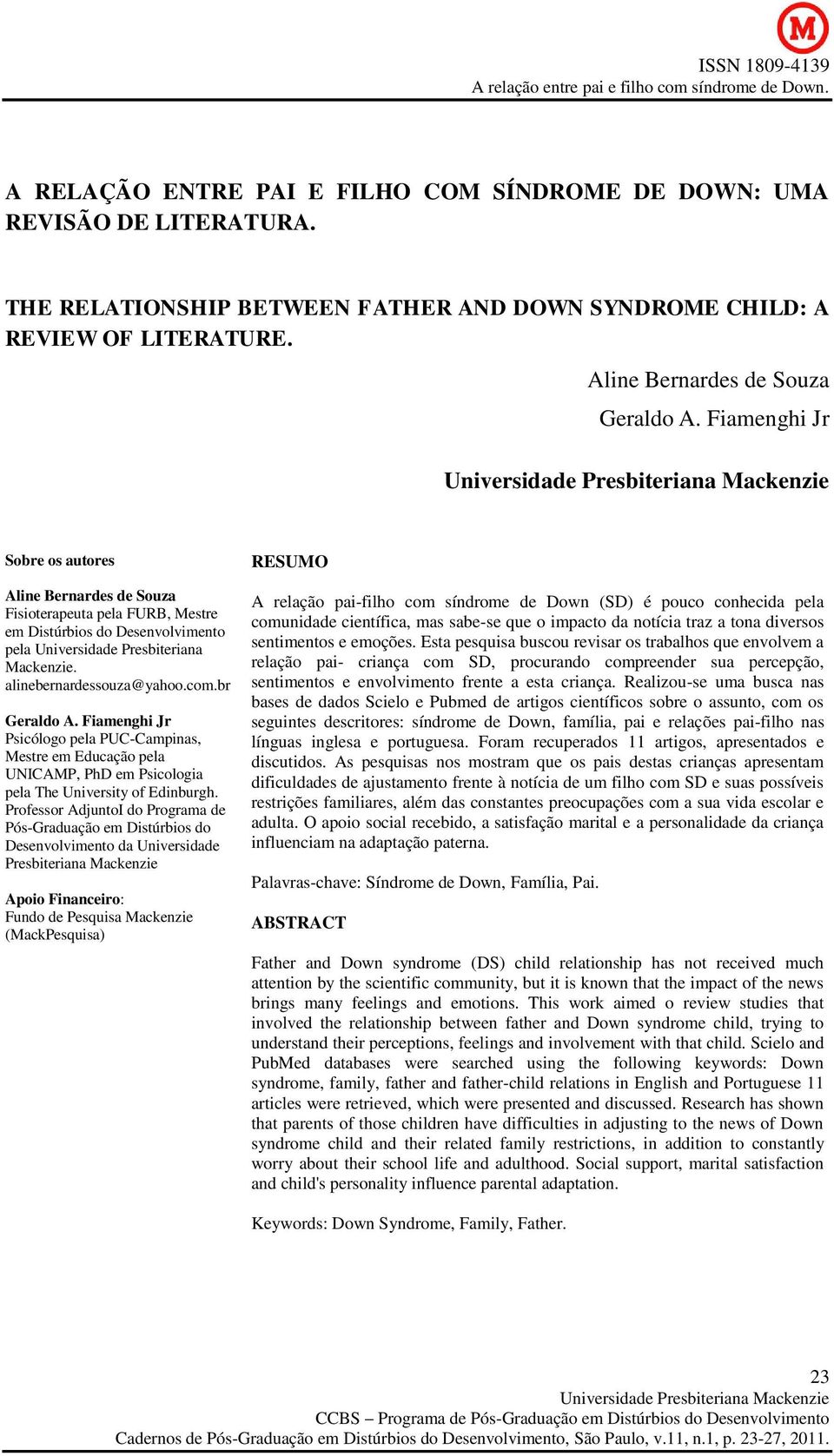 br Geraldo A. Fiamenghi Jr Psicólogo pela PUC-Campinas, Mestre em Educação pela UNICAMP, PhD em Psicologia pela The University of Edinburgh.