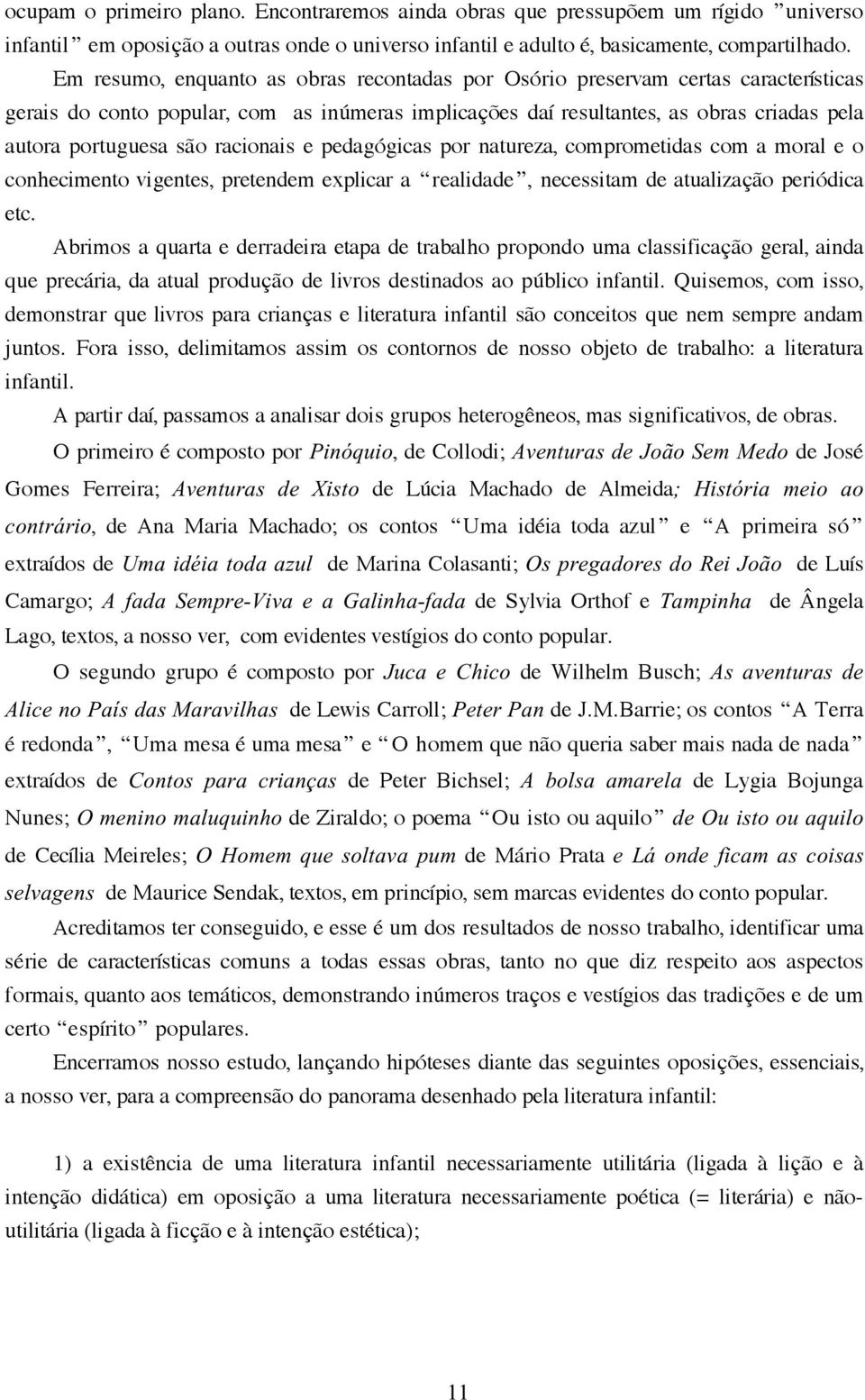 racionais e pedagógicas por natureza, comprometidas com a moral e o conhecimento vigentes, pretendem explicar a realidade, necessitam de atualização periódica etc.