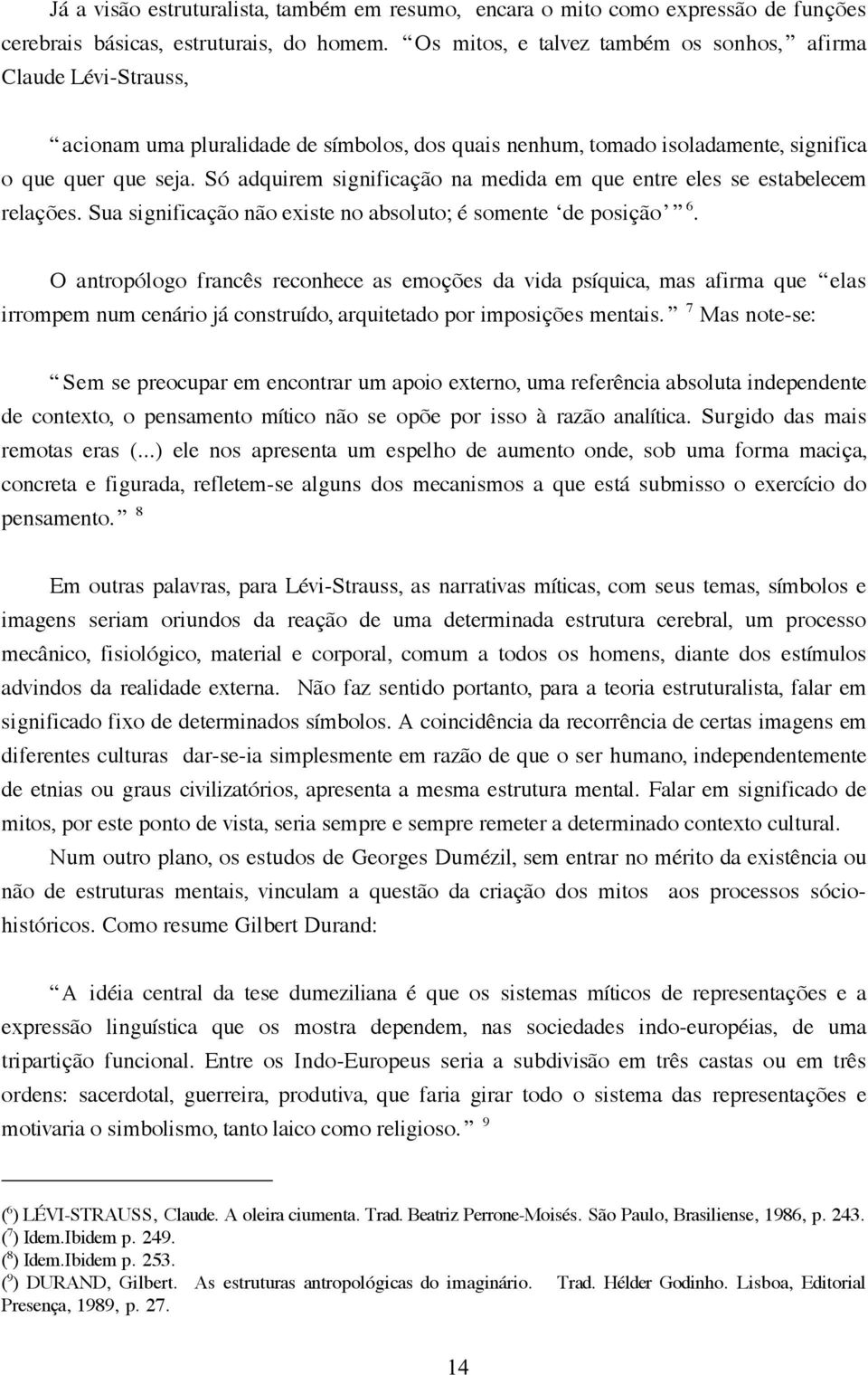 Só adquirem significação na medida em que entre eles se estabelecem relações. Sua significação não existe no absoluto; é somente de posição 6.