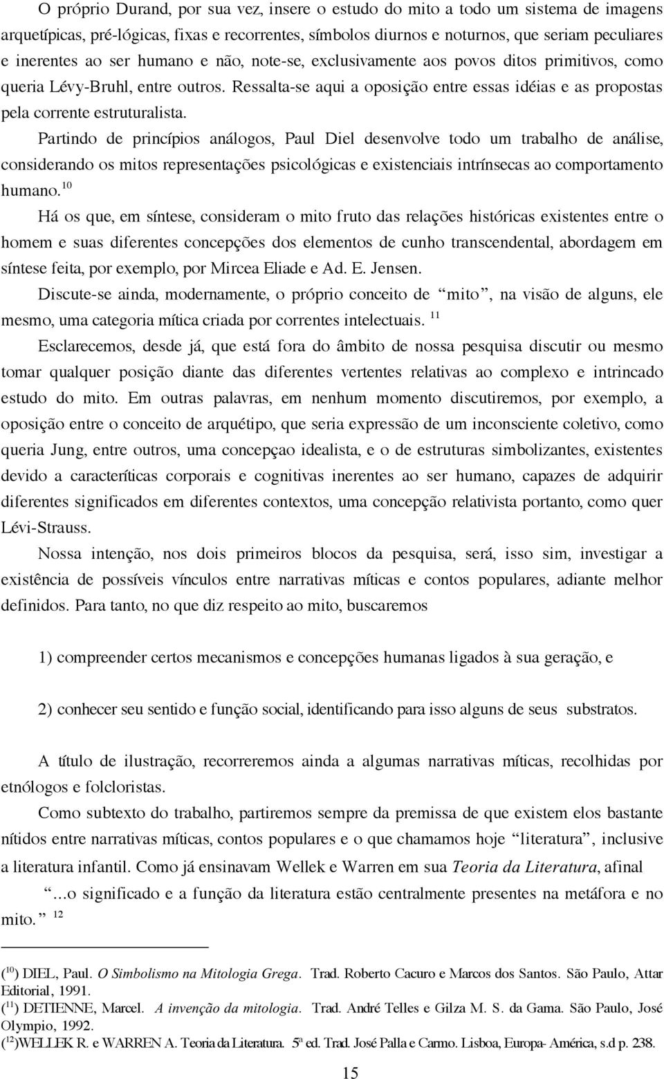 Partindo de princípios análogos, Paul Diel desenvolve todo um trabalho de análise, considerando os mitos representações psicológicas e existenciais intrínsecas ao comportamento humano.