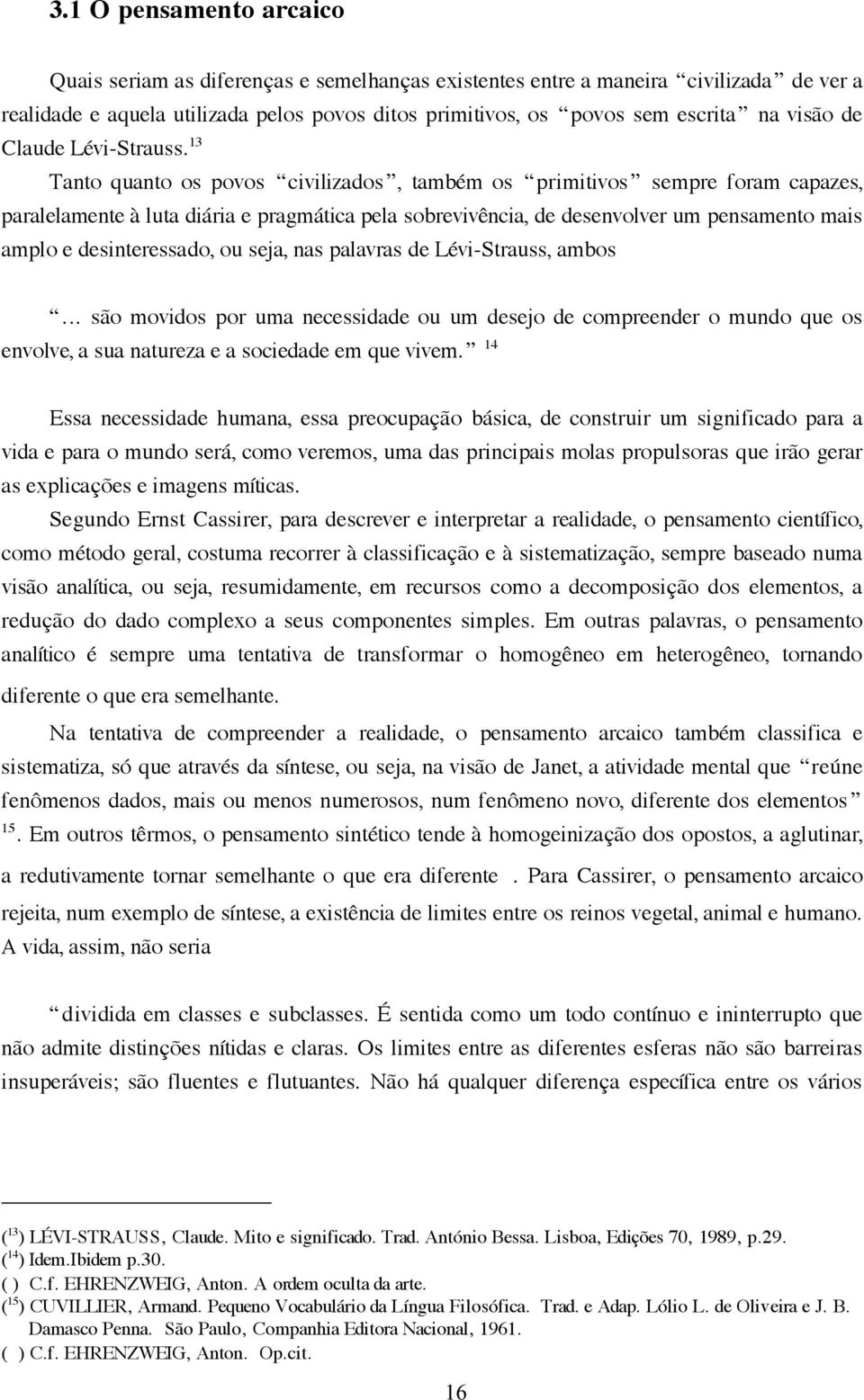 13 Tanto quanto os povos civilizados, também os primitivos sempre foram capazes, paralelamente à luta diária e pragmática pela sobrevivência, de desenvolver um pensamento mais amplo e desinteressado,