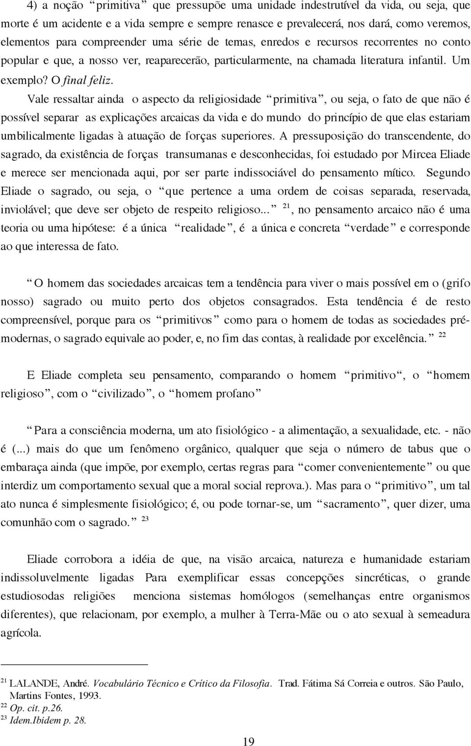 Vale ressaltar ainda o aspecto da religiosidade primitiva, ou seja, o fato de que não é possível separar as explicações arcaicas da vida e do mundo do princípio de que elas estariam umbilicalmente