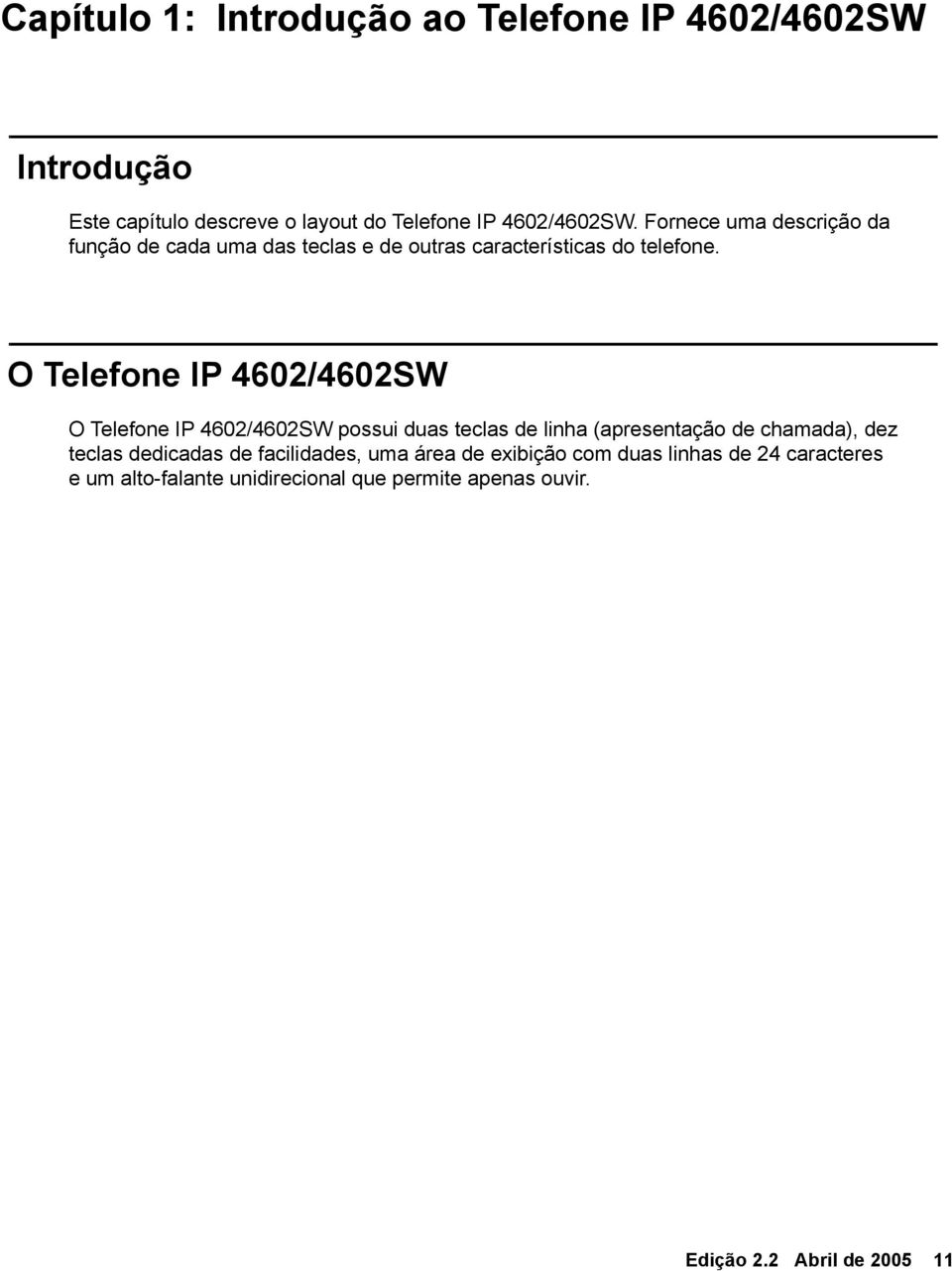 O Telefone IP 4602/4602SW O Telefone IP 4602/4602SW possui duas teclas de linha (apresentação de chamada), dez teclas