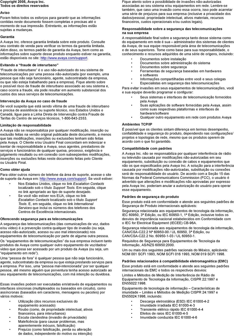 Entretanto, as informações estão sujeitas a mudanças. Garantia A Avaya Inc. oferece garantia limitada sobre este produto. Consulte seu contrato de venda para verificar os termos da garantia limitada.