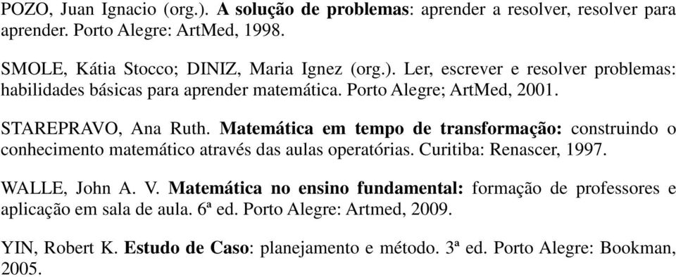 STAREPRAVO, Ana Ruth. Matemática em tempo de transformação: construindo o conhecimento matemático através das aulas operatórias. Curitiba: Renascer, 1997.