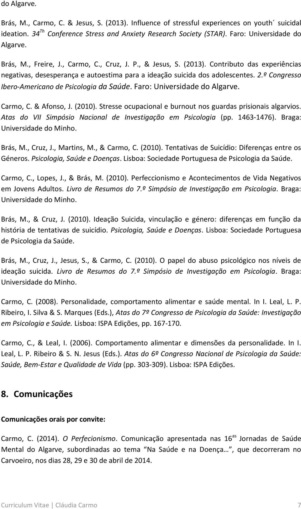 º Congresso Ibero-Americano de Psicologia da Saúde. Faro:. Carmo, C. & Afonso, J. (2010). Stresse ocupacional e burnout nos guardas prisionais algarvios.