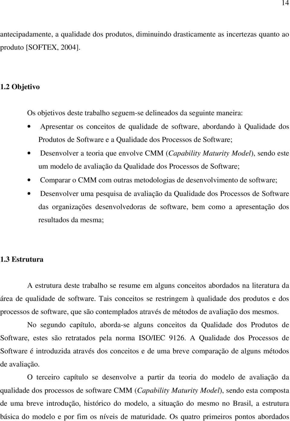 Processos de Software; Desenvolver a teoria que envolve CMM (Capability Maturity Model), sendo este um modelo de avaliação da Qualidade dos Processos de Software; Comparar o CMM com outras