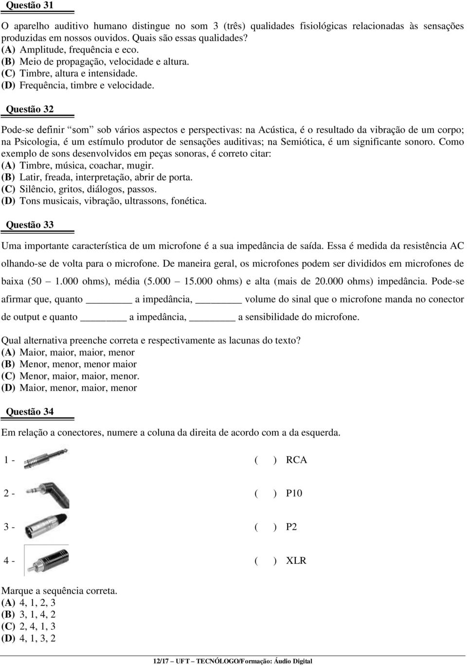 Questão 32 Pode-se definir som sob vários aspectos e perspectivas: na Acústica, é o resultado da vibração de um corpo; na Psicologia, é um estímulo produtor de sensações auditivas; na Semiótica, é um