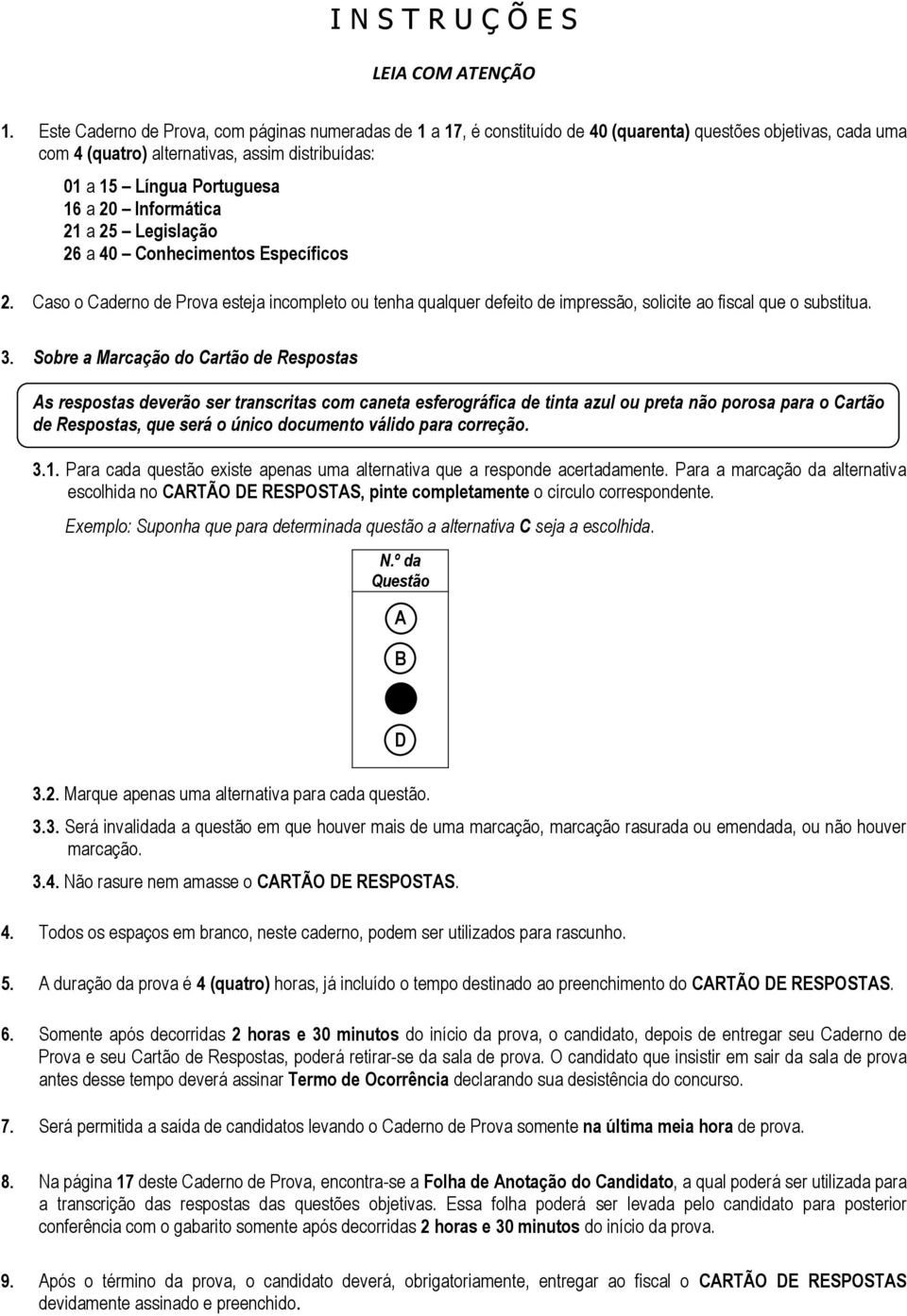 Informática 21 a 25 Legislação 26 a 40 Conhecimentos Específicos 2. Caso o Caderno de Prova esteja incompleto ou tenha qualquer defeito de impressão, solicite ao fiscal que o substitua. 3.