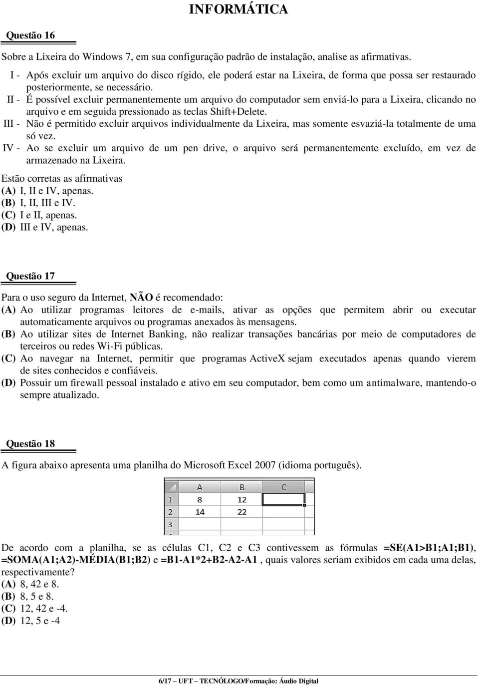 II - É possível excluir permanentemente um arquivo do computador sem enviá-lo para a Lixeira, clicando no arquivo e em seguida pressionado as teclas Shift+Delete.