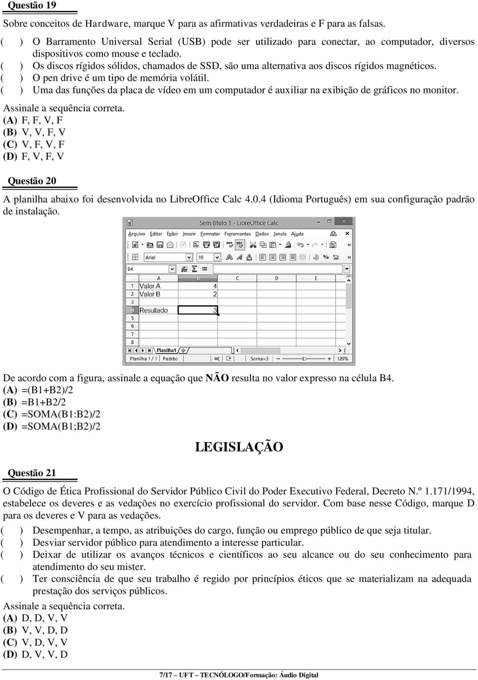 ( ) Os discos rígidos sólidos, chamados de SSD, são uma alternativa aos discos rígidos magnéticos. ( ) O pen drive é um tipo de memória volátil.